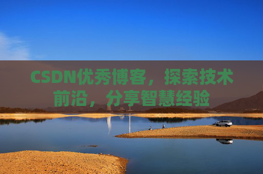 CSDN优秀博客,探索技术前沿,分享智慧经验